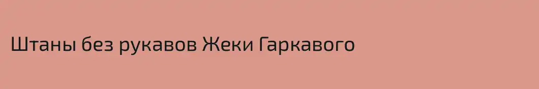 Штаны без рукавов Жеки Гаркавого